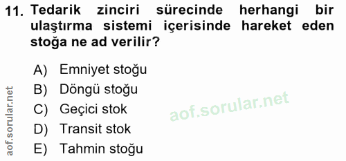 11. soru: Tedarik zinciri sürecinde herhangi bir ulaştırma sistemi içerisinde hareket eden stoğa ne ad verilir? A) Emniyet stoğ…