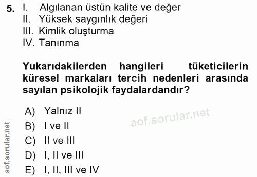 5. soru: Algılanan üstün kalite ve değer Il. Yüksek saygınlık değeri IlI. Kimlik oluşturma IV. Taninma Yukarıdakilerden hangil…