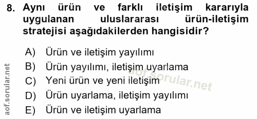 8. soru: Aynı ürün ve farklı iletişim kararıyla uygulanan uluslararası ürün-iletişim stratejisi aşağıdakilerden hangisidir? A)…