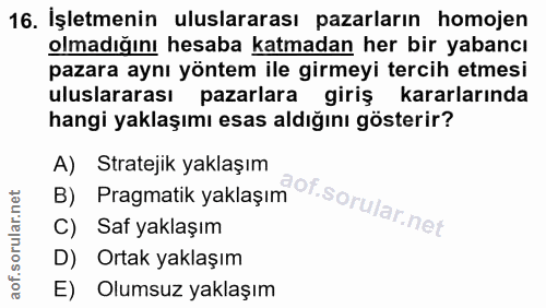 16. soru: İşletmenin uluslararası pazarların homojen olmadığını hesaba katmadan her bir yabancı pazara aynı yöntem ile girmeyi…