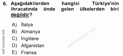 6. soru: Aşağıdakilerden hangisi Türkiye'nin ihracatında önde gelen ülkelerden biri değildir? A) İtalya B) Almanya C) ingilter…