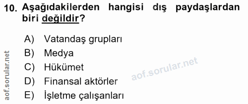 10. soru: Aşağıdakilerden hangisi dış paydaşlardan biri değildir? A) Vatandaş grupları B) Medya C) Hükümet D) Finansal aktörler…