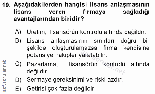 19. soru: Aşağıdakilerden hangisi lisans anlaşmasının lisans veren firmaya sagladığı avantajlarından biridir? A) Uretim, lisans…