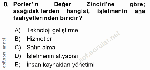 8. soru: Porter'in Değer Zinciri'ne göre; aşağıdakilerden hangisi, işletmenin ana faaliyetlerinden biridir? A) Teknoloji geliş…