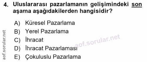 4. soru: Uluslararası pazarlamanın gelişimindeki son aşama aşağıdakilerden hangisidir? A) Kuresel Pazarlama B) Yerel Pazarlama…