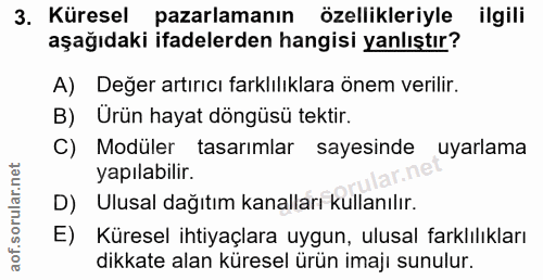 3. soru: Küresel pazarlamanın özellikleriyle ilgili aşağıdaki ifadelerden hangisi yanlıştır? A) Değer artırıcı farklılıklara ö…