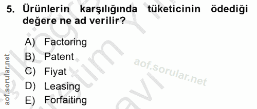5. soru: Ürünlerin karşılığında tüketicinin ödediği değere ne ad verilir? A) Factoring B) Patent C) Fiyat D) Leasing E) Forfai…
