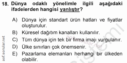 18. soru: Dünya odaklı yönelimle ilgili aşağıdaki ifadelerden hangisi yanlıştır? A) Dünya için standart ürün hatları ve fiyatla…