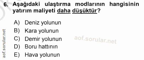 6. soru: Aşağıdaki ulaştırma modlarının hangisinin yatırım maliyeti daha düşüktür? A) Deniz yolunun B) Kara yolunun C) Demir y…