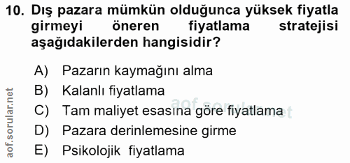 10. soru: Dış pazara mümkün olduğunca yüksek fiyatla girmeyi öneren fiyatlama stratejisi aşağıdakilerden hangisidir? A) Pazarın…