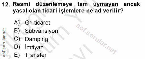 12. soru: Resmi düzenlemeye tam uymayan ancak yasal olan ticari işlemlere ne ad verilir? A) Gri ticaret B) Sübvansıyon C) Dampi…