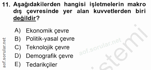 11. soru: Aşağıdakilerden hangisi işletmelerin makro dış çevresinde yer alan kuvvetlerden biri değildir? A) Ekonomik çevre B) P…