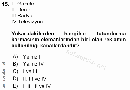 15. soru: I. Gazete Il. Dergi III.Radyo IV. Televizyon Yukarıdakilerden hangileri tutundurma karmasının elemanlarından biri ola…