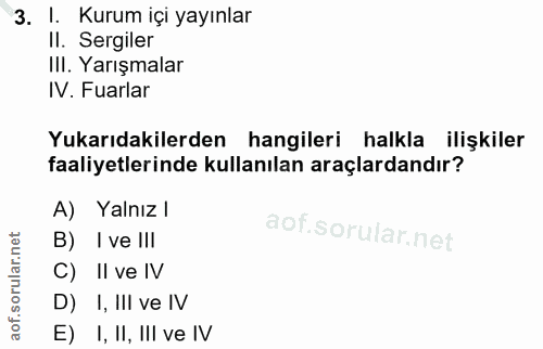 3. soru: 1. Kurum içi yayınlar Il. Sergiler III. Yarışmalar IV. Fuarlar Yukarıdakilerden hangileri halkla ilişkiler faaliyetle…