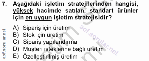 7. soru: Aşağıdaki işletim stratejilerinden hangisi, yüksek hacimde satılan, standart ürünler için en uygun işletim stratejisi…