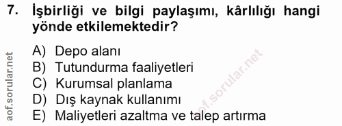 7. soru: İşbirliği ve bilgi paylaşımı, kârlılığı hangi yönde etkilemektedir? A) Depo alanı lar.net B) Tutundurma faaliyetleri…