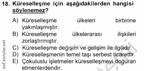 18. soru: Küreselleşme için aşağıdakilerden hangisi söylenemez? A) Küreselleşme ülkeleri birbirine yakınlaşmıştır. B) Küreselle…