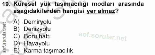 19. soru: Küresel yük taşımacılığı modları arasında aşağıdakilerden hangisi yer almaz? A) Demiryolu B) Denizyolu C) Boru hattı…