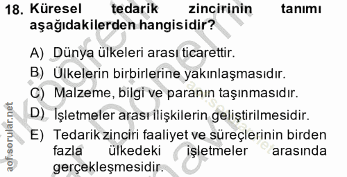 18. soru: Küresel tedarik zincirinin tanimı aşağıdakilerden hangisidir? A) Dünya ülkeleri arası ticarettir. B) Ülkelerin birbir…