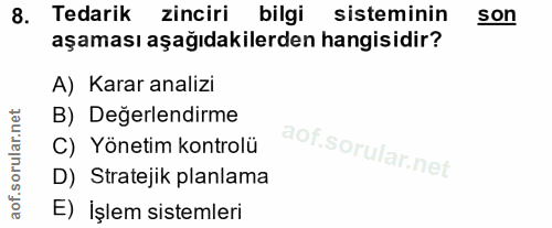 8. soru: Tedarik zinciri bilgi sisteminin son aşaması aşağıdakilerden hangisidir? A) Karar analizi B) Değerlendirme C) Yönetim…