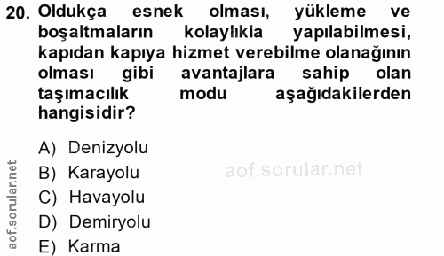 20. soru: Oldukça esnek olması, yükleme ve boşaltmaların kolaylıkla yapılabilmesi, kapıdan kapıya hizmet verebilme olanağının o…