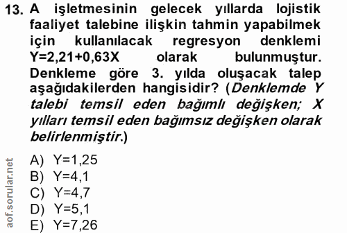 13. soru: A işletmesinin gelecek yıllarda lojistik faaliyet talebine ilişkin tahmin yapabilmek için kullanılacak regresyon denk…