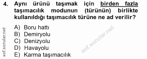 4. soru: Aynı ürünü taşımak için birden fazla taşımacılık modunun (türünün) birlikte kullanıldığı taşımacılık türüne ne ad ver…