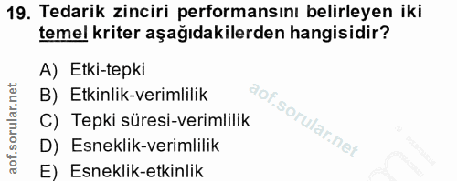 19. soru: Tedarik zinciri performansını belirleyen iki temel kriter aşağıdakilerden hangisidir? A) Etki-tepki B) Etkinlik-verim…