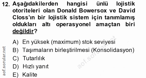 12. soru: Aşağıdakilerden hangisi ünlü lojistik otoriteleri olan Donald Bowersox ve David Closs'ın bir lojistik sistem için tan…