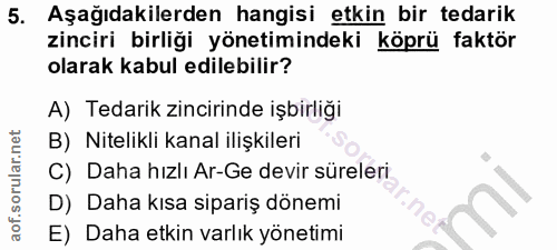 5. soru: Aşağıdakilerden hangisi etkin bir tedarik zinciri birliği yönetimindeki köprü faktör olarak kabul edilebilir? A) Teda…