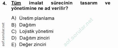 4. soru: Tüm imalat sürecinin tasarım ve yönetimine ne ad verilir? A) Üretim planlama net B) Dağıtım ٦٢١١٦٣٠ C) Lojistik yönet…