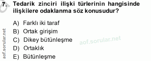 7. soru: Tedarik zinciri ilişki türlerinin hangisinde ilişkilere odaklanma söz konusudur? A) Farklı iki taraf B) Ortak girişim…
