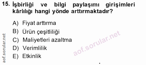 15. soru: İşbirliği ve bilgi paylaşımı girişimleri kârlılığı hangi yönde arttırmaktadır? A) Fiyat arttırma B) Ürün çeşitliliği…