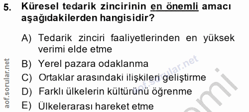 5. soru: Küresel tedarik zincirinin en önemli amacı aşağıdakilerden hangisidir? A) Tedarik zinciri faaliyetlerinden en yüksek…