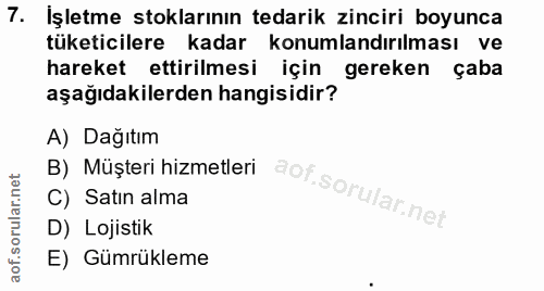 7. soru: İşletme stoklarının tedarik zinciri boyunca tüketicilere kadar konumlandırılması ve hareket ettirilmesi için gereken…