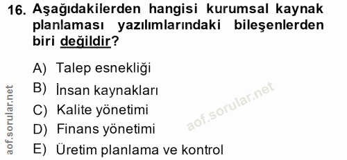 16. soru: Aşağıdakilerden hangisi kurumsal kaynak planlaması yazılımlarındaki bileşenlerden biri değildir? A) Talep esnekliği B…