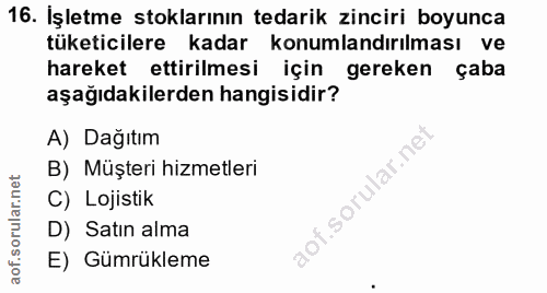 16. soru: Işletme stoklarının tedarik zinciri boyunca tüketicilere kadar konumlandırılması ve hareket ettirilmesi için gereken…