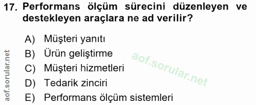 17. soru: Performans ölçüm sürecini düzenleyen ve destekleyen araçlara ne ad verilir? A) Müşteri yanıtı B) Ürün geliştirme C) M…