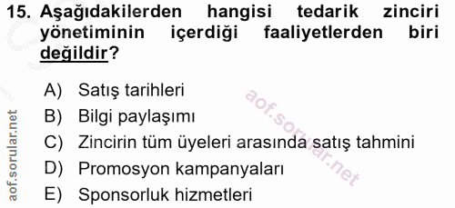 15. soru: Aşağıdakilerden hangisi tedarik zinciri yönetiminin içerdiği faaliyetlerden biri değildir? A) Satış tarihleri B) Bilg…