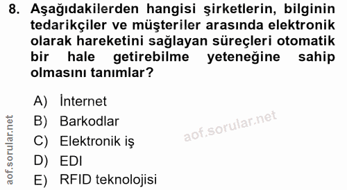 8. soru: Aşağıdakilerden hangisi şirketlerin, bilginin tedarikçiler ve müşteriler arasında elektronik olarak hareketini sağlay…