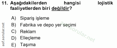 11. soru: Aşağıdakilerden hangisi lojistik faaliyetlerden biri değildir? A) Sipariş işleme B) Fabrika ve depo yer seçimi C) Rek…