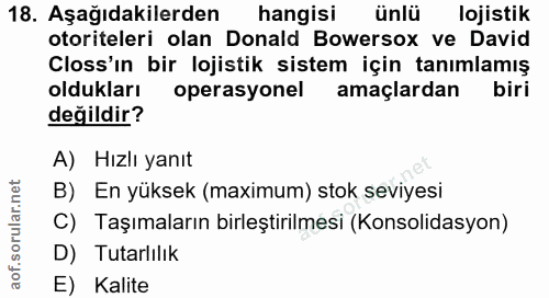 18. soru: Aşağıdakilerden hangisi ünlü lojistik otoriteleri olan Donald Bowersox ve David Closs'ın bir lojistik sistem için tan…