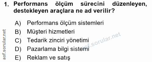 1. soru: Performans ölçüm sürecini düzenleyen, destekleyen araçlara ne ad verilir? A) Performans ölçüm sistemleri B) Müşteri h…