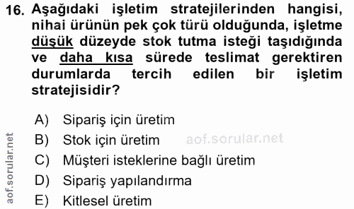 16. soru: Aşağıdaki işletim stratejilerinden hangisi, nihai ürünün pek çok türü olduğunda, işletme düşük düzeyde stok tutma ist…