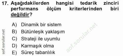 17. soru: Aşağıdakilerden hangisi tedarik zinciri performans ölçüm kriterlerinden biri değildir? A) Dinamik bir sistem B) Bütün…