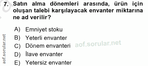 7. soru: Satın alma dönemleri arasında, ürün için oluşan talebi karşılayacak envanter miktarına ne ad verilir? A) Emniyet stok…