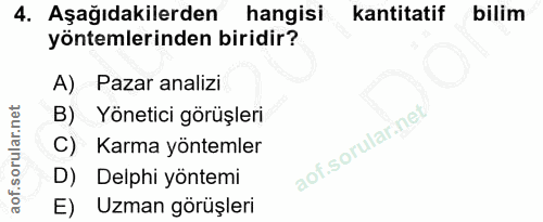 4. soru: Aşağıdakilerden hangisi kantitatif bilim yöntemlerinden biridir? A) Pazar analizi B) Yönetici görüşleri C) Karma yönt…