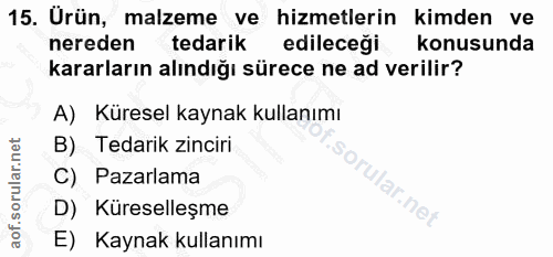 15. soru: Urün, malzeme ve hizmetlerin kimden ve nereden tedarik edileceği konusunda kararların alındığı sürece ne ad verilir?…