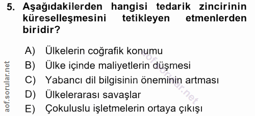 5. soru: Aşağıdakilerden hangisi tedarik zincirinin küreselleşmesini tetikleyen etmenlerden biridir? A) Ülkelerin coğrafik kon…