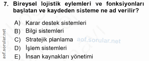 7. soru: Bireysel lojistik eylemleri ve fonksiyonları başlatan ve kaydeden sisteme ne ad verilir? A) Karar destek sistemleri B…